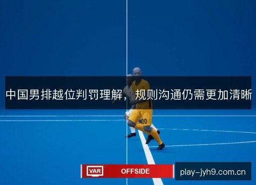 中国男排越位判罚理解，规则沟通仍需更加清晰